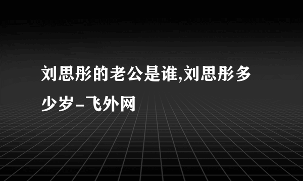 刘思彤的老公是谁,刘思彤多少岁