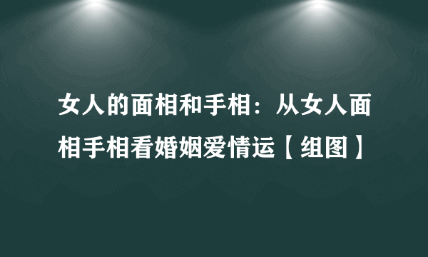 女人的面相和手相：从女人面相手相看婚姻爱情运【组图】