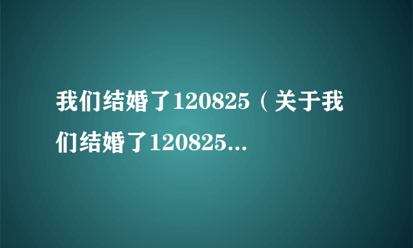 我们结婚了120825（关于我们结婚了120825的简介）