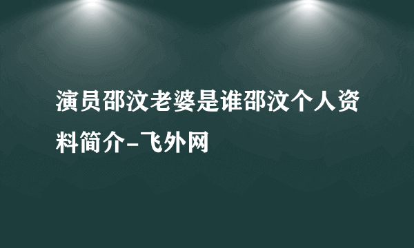 演员邵汶老婆是谁邵汶个人资料简介