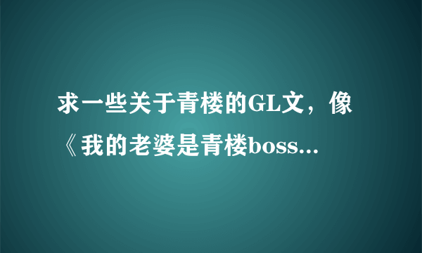 求一些关于青楼的GL文，像《我的老婆是青楼boss》这类的