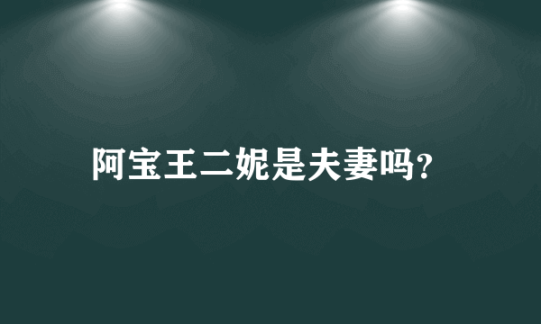 阿宝王二妮是夫妻吗？