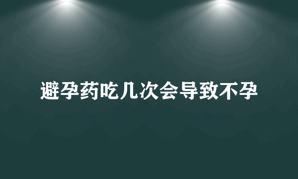 避孕药吃几次会导致不孕