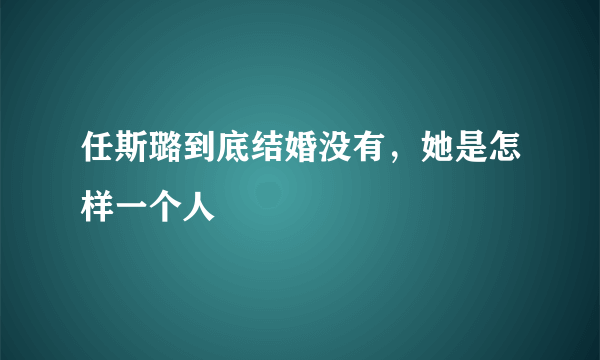 任斯璐到底结婚没有，她是怎样一个人