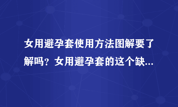 女用避孕套使用方法图解要了解吗？女用避孕套的这个缺点至今未克服