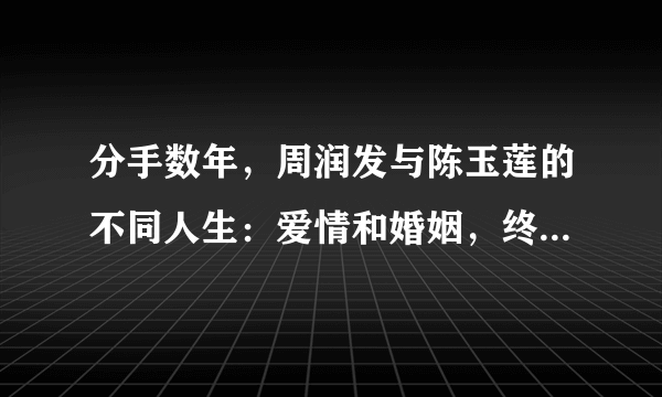 分手数年，周润发与陈玉莲的不同人生：爱情和婚姻，终究是两回事