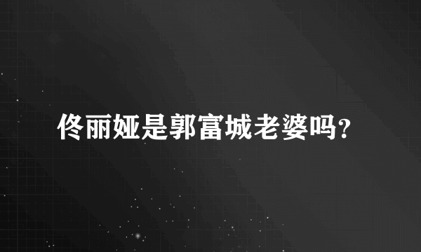 佟丽娅是郭富城老婆吗？