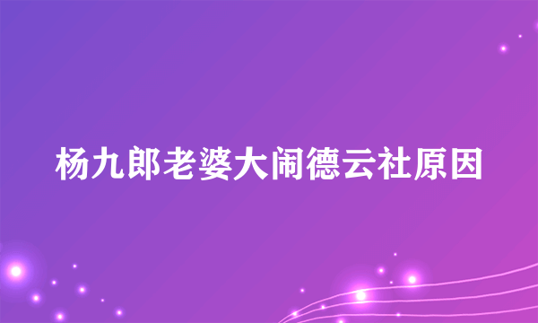 杨九郎老婆大闹德云社原因