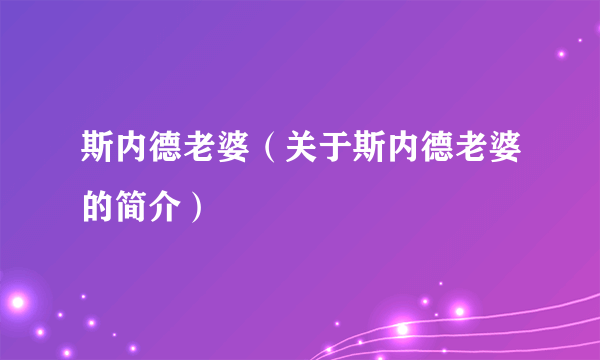 斯内德老婆（关于斯内德老婆的简介）