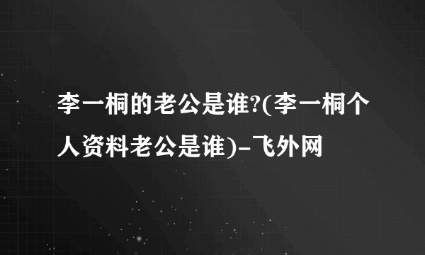 李一桐的老公是谁?(李一桐个人资料老公是谁)