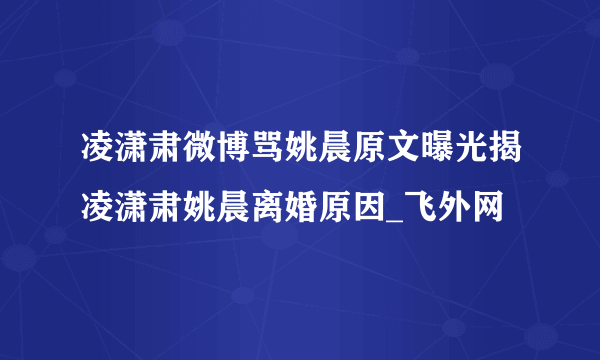 凌潇肃微博骂姚晨原文曝光揭凌潇肃姚晨离婚原因