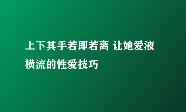 上下其手若即若离 让她爱液横流的性爱技巧