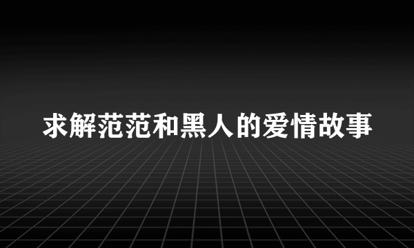 求解范范和黑人的爱情故事