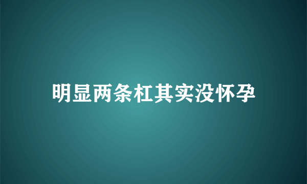 明显两条杠其实没怀孕