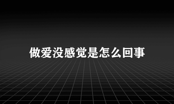 做爱没感觉是怎么回事