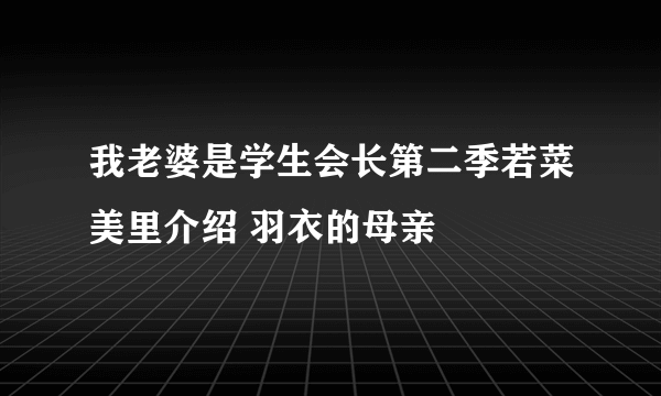 我老婆是学生会长第二季若菜美里介绍 羽衣的母亲