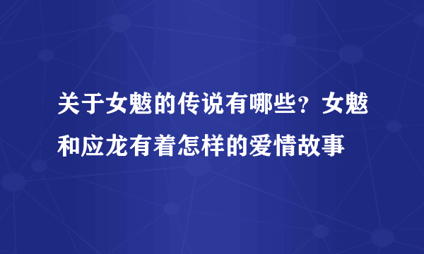 关于女魃的传说有哪些？女魃和应龙有着怎样的爱情故事