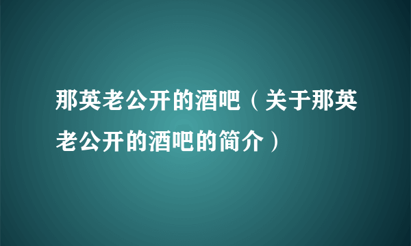 那英老公开的酒吧（关于那英老公开的酒吧的简介）