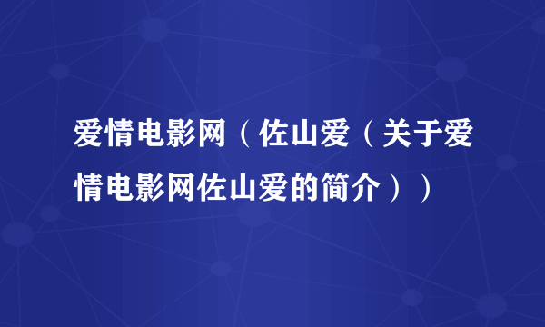 爱情电影网（佐山爱（关于爱情电影网佐山爱的简介））