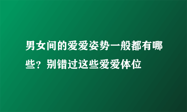 男女间的爱爱姿势一般都有哪些？别错过这些爱爱体位