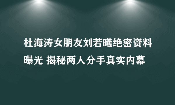 杜海涛女朋友刘若曦绝密资料曝光 揭秘两人分手真实内幕