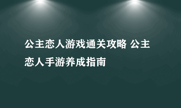 公主恋人游戏通关攻略 公主恋人手游养成指南