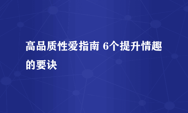 高品质性爱指南 6个提升情趣的要诀