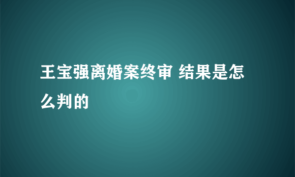 王宝强离婚案终审 结果是怎么判的