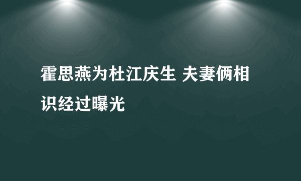 霍思燕为杜江庆生 夫妻俩相识经过曝光