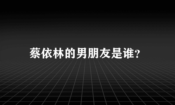 蔡依林的男朋友是谁？