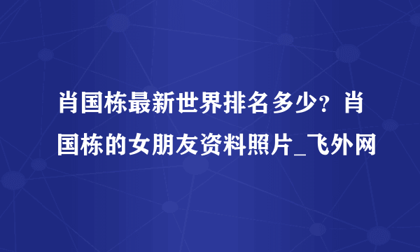 肖国栋最新世界排名多少？肖国栋的女朋友资料照片