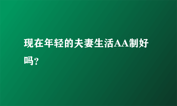 现在年轻的夫妻生活AA制好吗？