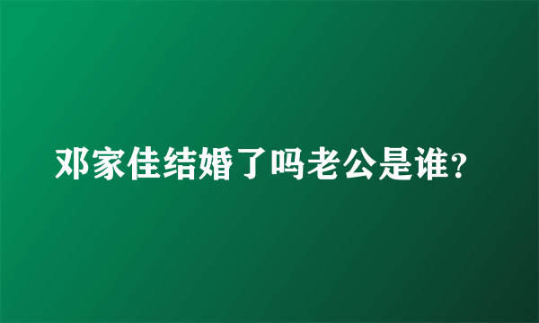 邓家佳结婚了吗老公是谁？