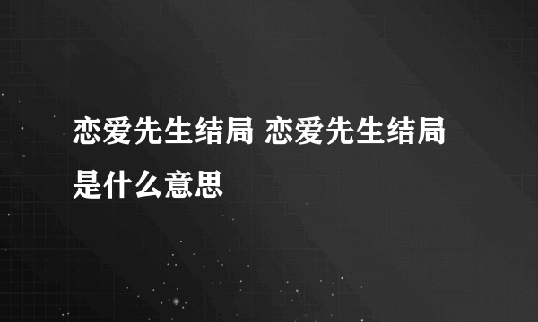 恋爱先生结局 恋爱先生结局是什么意思