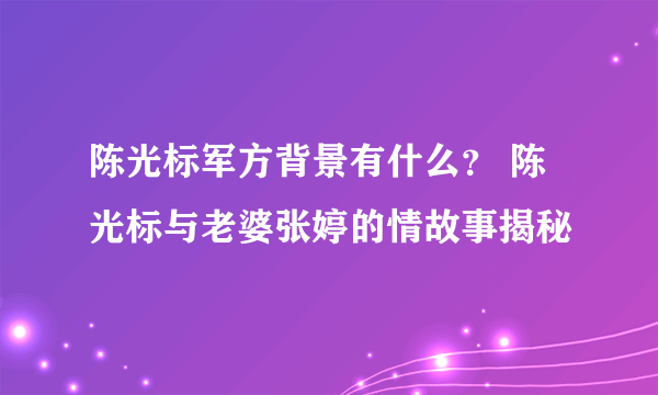 陈光标军方背景有什么？ 陈光标与老婆张婷的情故事揭秘