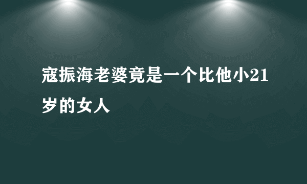 寇振海老婆竟是一个比他小21岁的女人