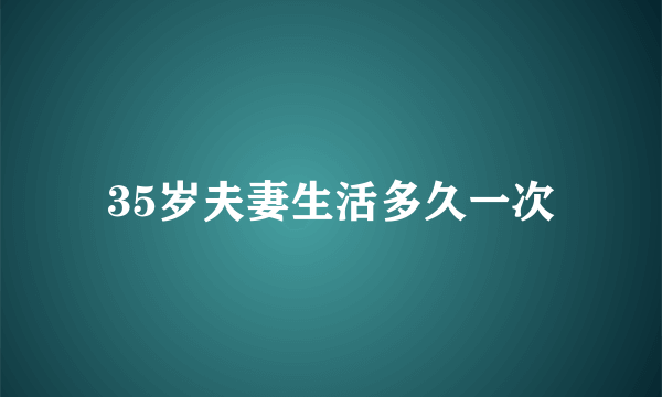 35岁夫妻生活多久一次