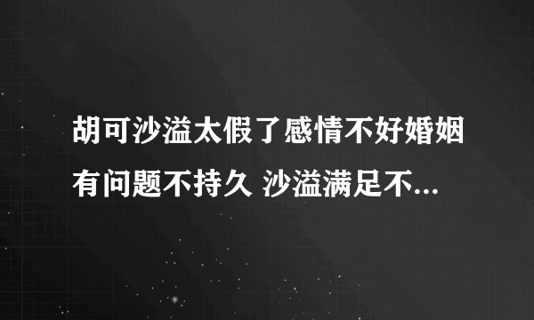 胡可沙溢太假了感情不好婚姻有问题不持久 沙溢满足不了胡可天涯