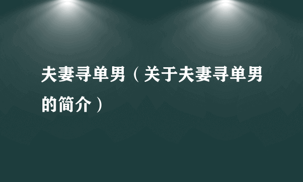 夫妻寻单男（关于夫妻寻单男的简介）