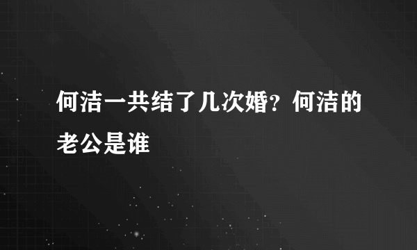 何洁一共结了几次婚？何洁的老公是谁