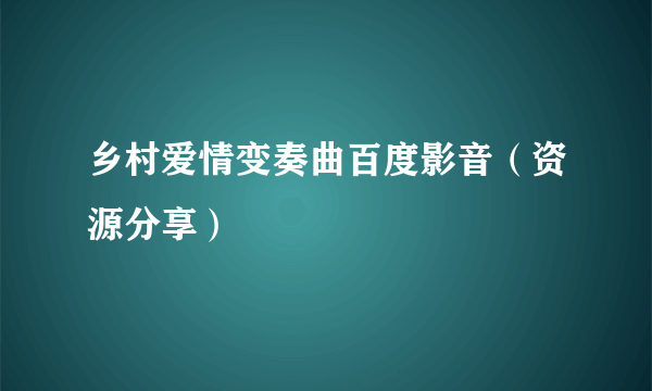 乡村爱情变奏曲百度影音（资源分享）