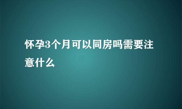 怀孕3个月可以同房吗需要注意什么