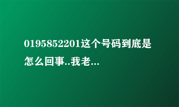 0195852201这个号码到底是怎么回事..我老婆到广州惠洲去了`给我打电话 电话显示的是 0195852201到底怎么