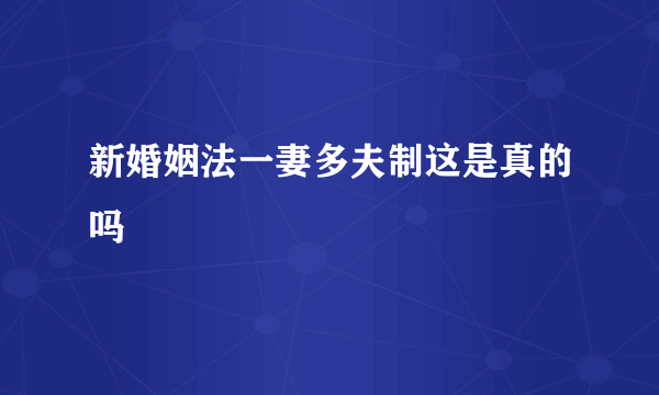 新婚姻法一妻多夫制这是真的吗