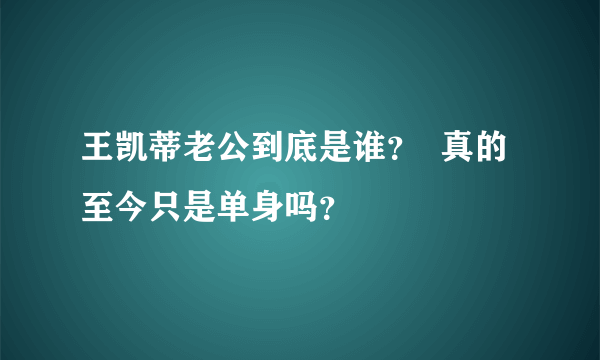 王凯蒂老公到底是谁？  真的至今只是单身吗？