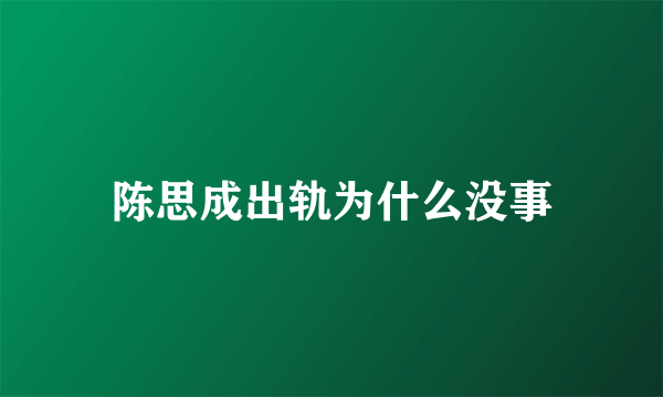 陈思成出轨为什么没事