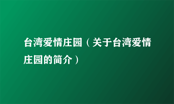 台湾爱情庄园（关于台湾爱情庄园的简介）