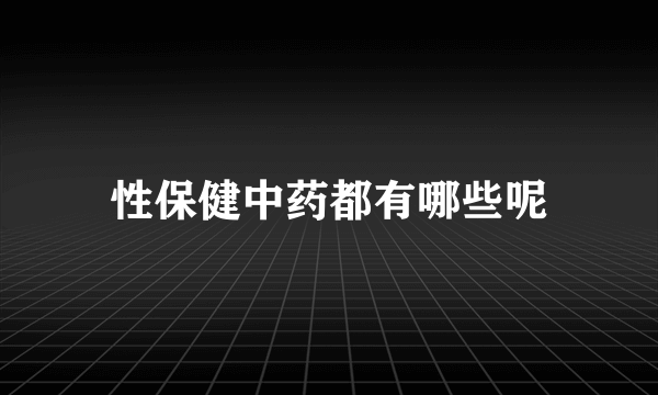 性保健中药都有哪些呢