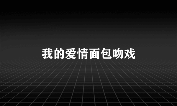 我的爱情面包吻戏