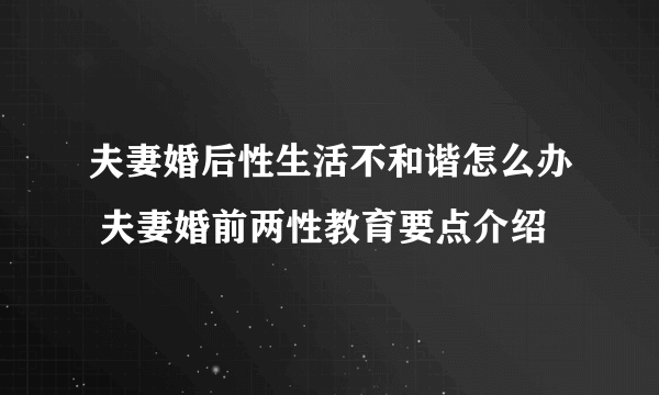 夫妻婚后性生活不和谐怎么办 夫妻婚前两性教育要点介绍